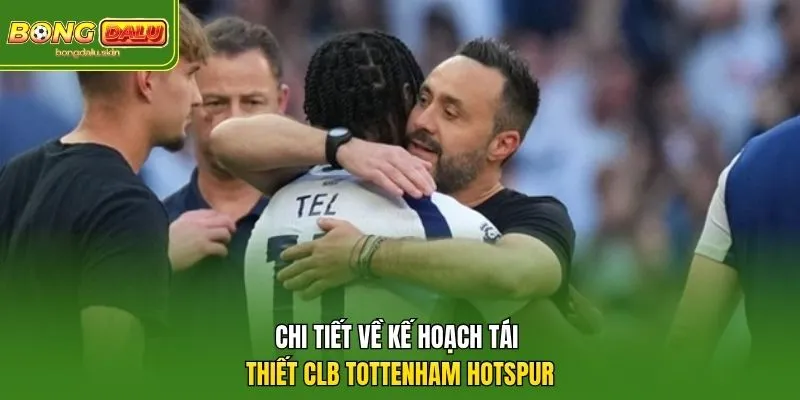 Chi tiết về kế hoạch tái thiết CLB Tottenham Hotspur 