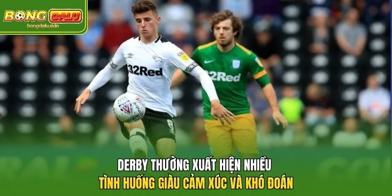 Derby thường xuất hiện nhiều tình huống giàu cảm xúc và khó đoán.