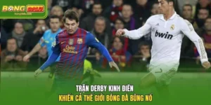 Trận Derby Kinh Điển Khiến Cả Thế Giới Bóng Đá Bùng Nổ